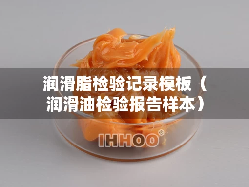 润滑脂检验记录模板（润滑油检验报告样本）