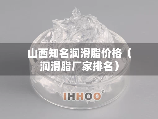 山西知名润滑脂价格（润滑脂厂家排名）