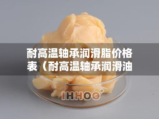 耐高温轴承润滑脂价格表（耐高温轴承润滑油型号是多少）