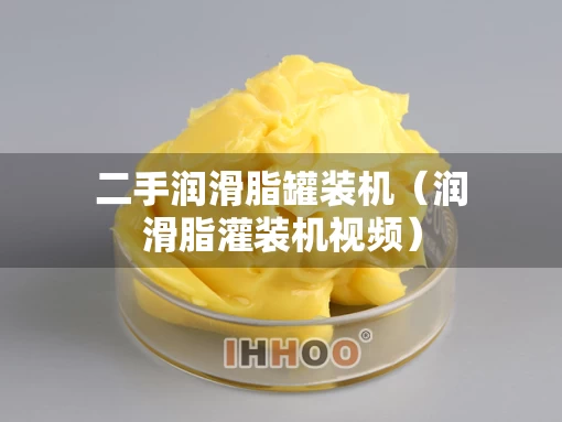 二手润滑脂罐装机（润滑脂灌装机视频）
