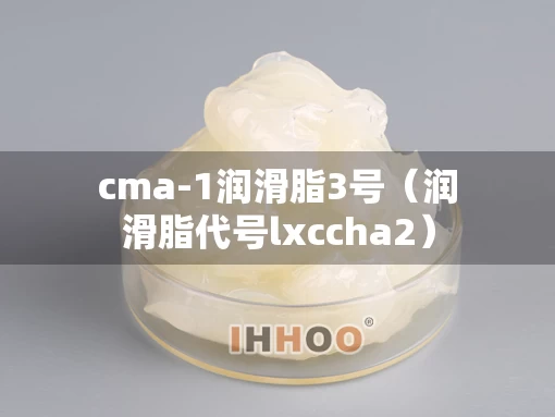 cma-1润滑脂3号（润滑脂代号lxccha2）