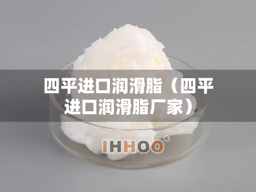 四平进口润滑脂（四平进口润滑脂厂家）
