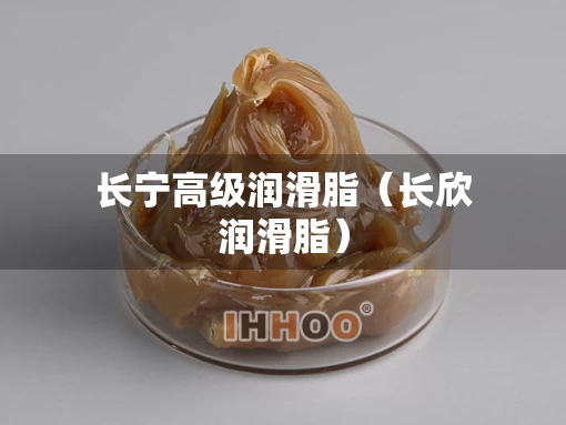 长宁高级润滑脂（长欣润滑脂）