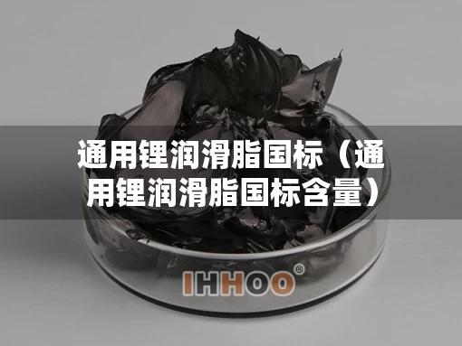 通用锂润滑脂国标（通用锂润滑脂国标含量）