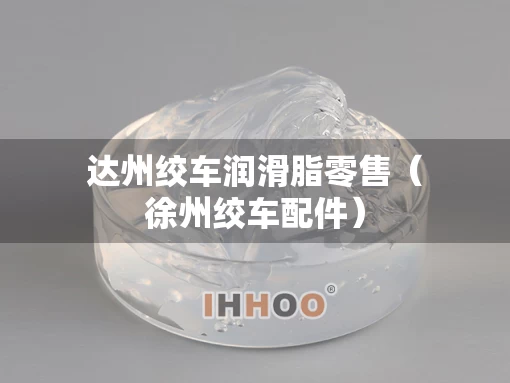 达州绞车润滑脂零售（徐州绞车配件）