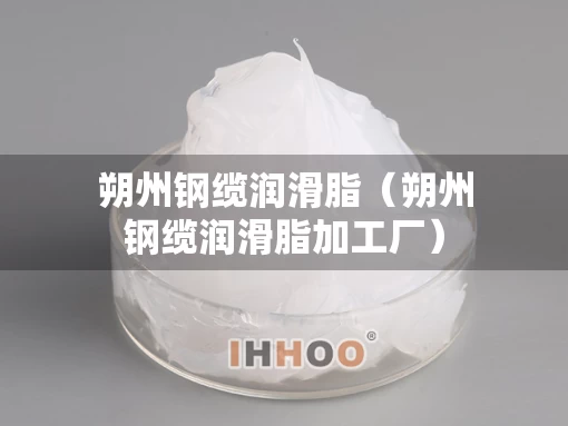 朔州钢缆润滑脂（朔州钢缆润滑脂加工厂）