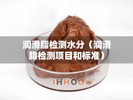 润滑脂检测水分（润滑脂检测项目和标准）