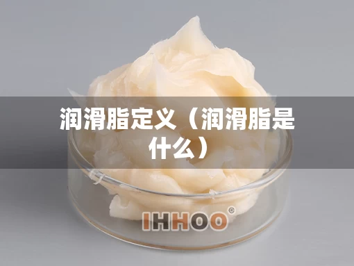 润滑脂定义（润滑脂是什么）